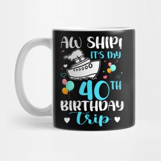 Aw Ship! It's My 40th Birthday Trip Cruise Vacation Cruising Mug